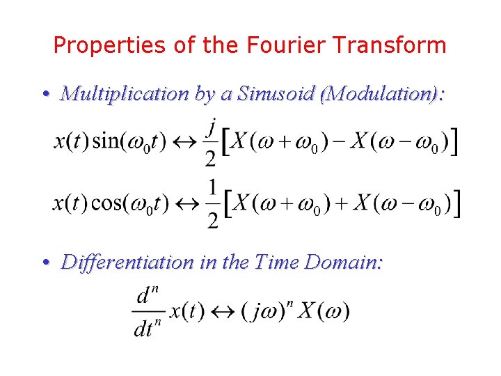 Properties of the Fourier Transform • Multiplication by a Sinusoid (Modulation): • Differentiation in