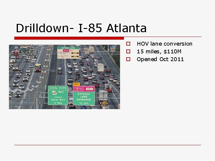 Drilldown- I-85 Atlanta o o o HOV lane conversion 15 miles, $110 M Opened
