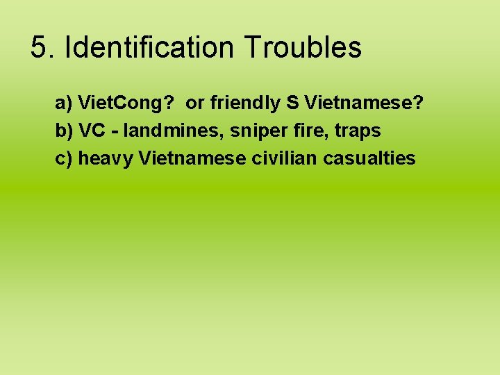5. Identification Troubles a) Viet. Cong? or friendly S Vietnamese? b) VC - landmines,
