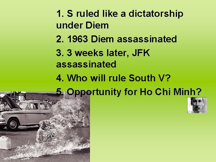 1. S ruled like a dictatorship under Diem 2. 1963 Diem assassinated 3. 3