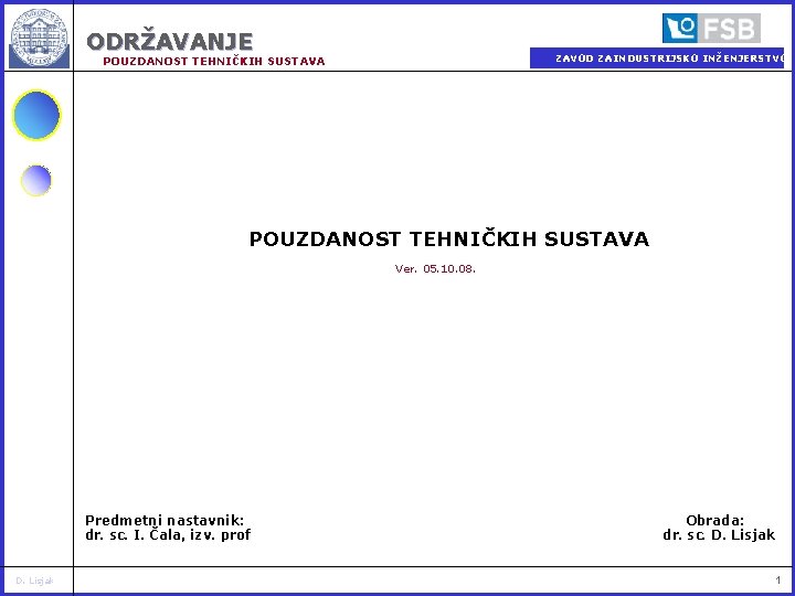 ODRŽAVANJE ZAVOD ZA INDUSTRIJSKO INŽENJERSTVO POUZDANOST TEHNIČKIH SUSTAVA Ver. 05. 10. 08. Predmetni nastavnik: