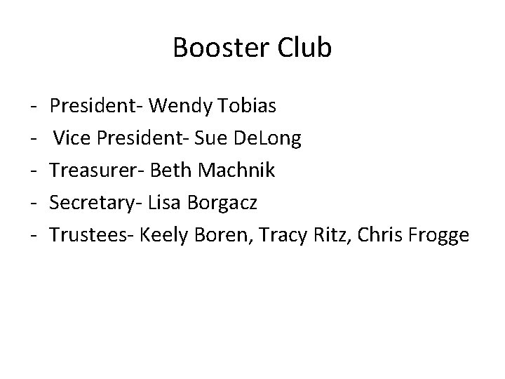 Booster Club - President- Wendy Tobias Vice President- Sue De. Long Treasurer- Beth Machnik Booster Club - President- Wendy Tobias Vice President- Sue De. Long Treasurer- Beth Machnik