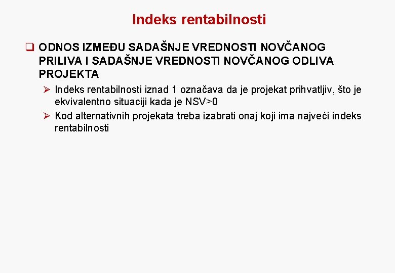 Indeks rentabilnosti q ODNOS IZMEĐU SADAŠNJE VREDNOSTI NOVČANOG PRILIVA I SADAŠNJE VREDNOSTI NOVČANOG ODLIVA