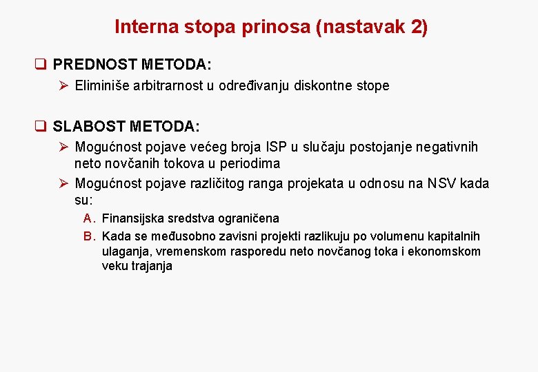 Interna stopa prinosa (nastavak 2) q PREDNOST METODA: Ø Eliminiše arbitrarnost u određivanju diskontne