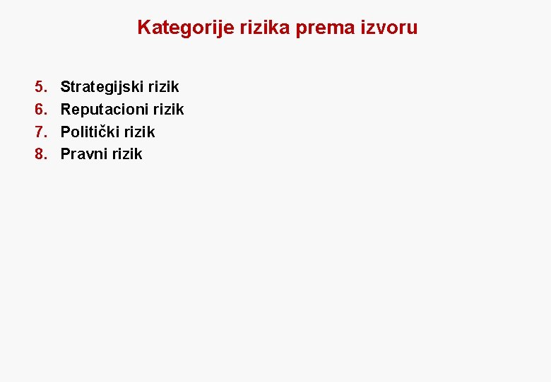Kategorije rizika prema izvoru 5. 6. 7. 8. Strategijski rizik Reputacioni rizik Politički rizik