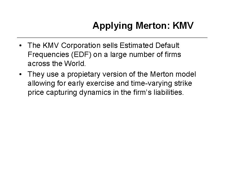 Applying Merton: KMV • The KMV Corporation sells Estimated Default Frequencies (EDF) on a