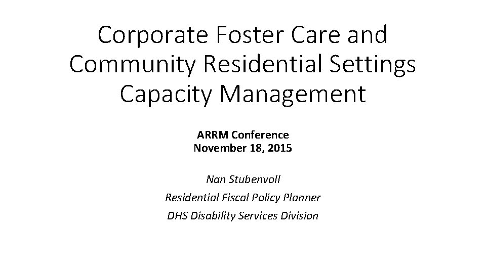 Corporate Foster Care and Community Residential Settings Capacity Management ARRM Conference November 18, 2015