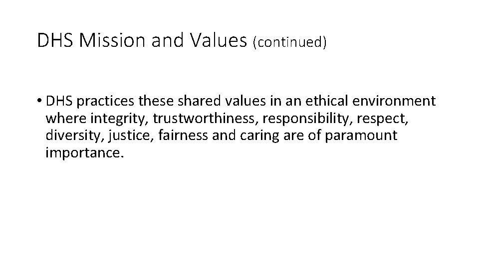 DHS Mission and Values (continued) • DHS practices these shared values in an ethical