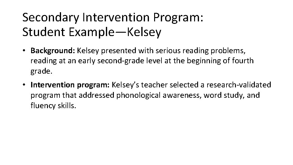Secondary Intervention Program: Student Example—Kelsey • Background: Kelsey presented with serious reading problems, reading