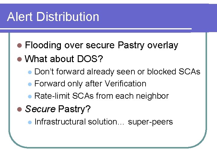 Alert Distribution l Flooding over secure Pastry overlay l What about DOS? Don’t forward