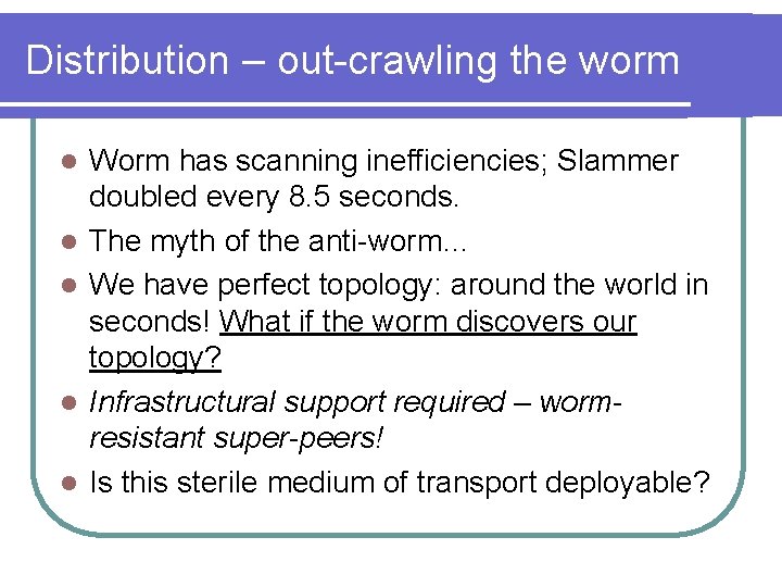 Distribution – out-crawling the worm l l l Worm has scanning inefficiencies; Slammer doubled