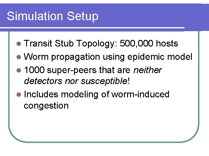 Simulation Setup l Transit Stub Topology: 500, 000 hosts l Worm propagation using epidemic