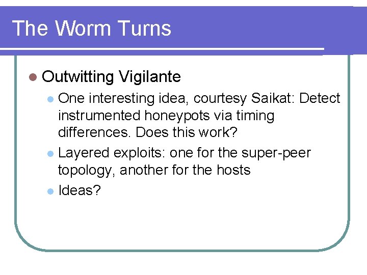 The Worm Turns l Outwitting Vigilante One interesting idea, courtesy Saikat: Detect instrumented honeypots