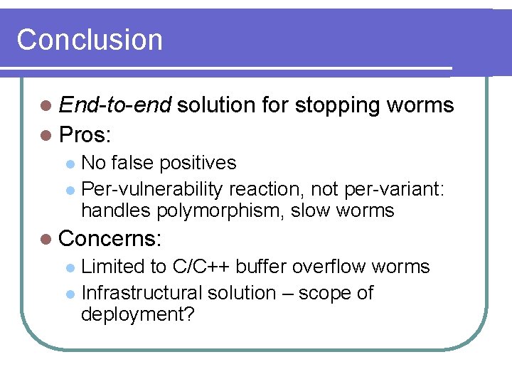 Conclusion l End-to-end solution for stopping worms l Pros: No false positives l Per-vulnerability