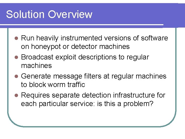 Solution Overview Run heavily instrumented versions of software on honeypot or detector machines l