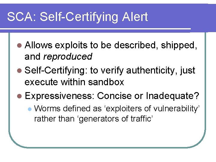 SCA: Self-Certifying Alert l Allows exploits to be described, shipped, and reproduced l Self-Certifying: