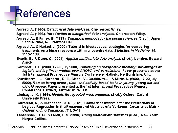 References Agresti, A. (1990). Categorical data analyses. Chichester: Wiley. Agresti, A. (1996). Introduction to