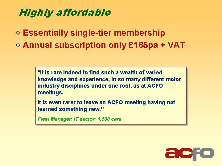 Highly affordable ² Essentially single-tier membership ² Annual subscription only £ 165 pa +