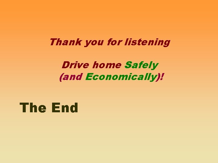 Thank you for listening Drive home Safely (and Economically)! The End 