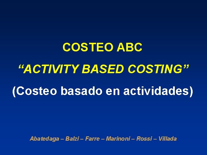 COSTEO ABC “ACTIVITY BASED COSTING” (Costeo basado en actividades) Abatedaga – Balzi – Farre