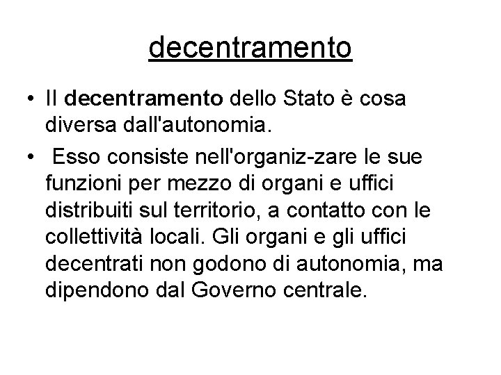 decentramento • II decentramento dello Stato è cosa diversa dall'autonomia. • Esso consiste nell'organiz