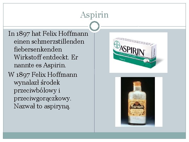 Aspirin In 1897 hat Felix Hoffmann einen schmerzstillenden fiebersenkenden Wirkstoff entdeckt. Er nannte es