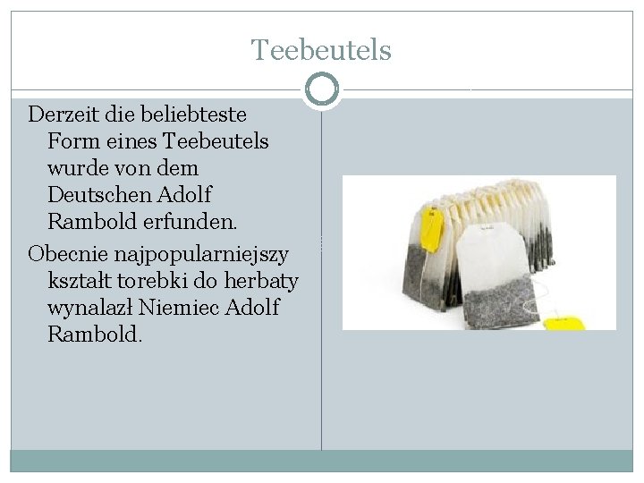 Teebeutels Derzeit die beliebteste Form eines Teebeutels wurde von dem Deutschen Adolf Rambold erfunden.