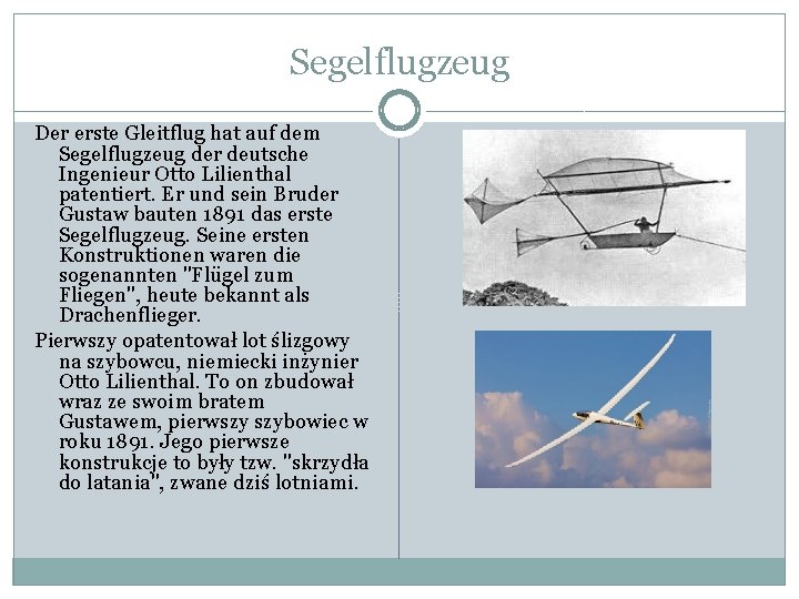 Segelflugzeug Der erste Gleitflug hat auf dem Segelflugzeug der deutsche Ingenieur Otto Lilienthal patentiert.