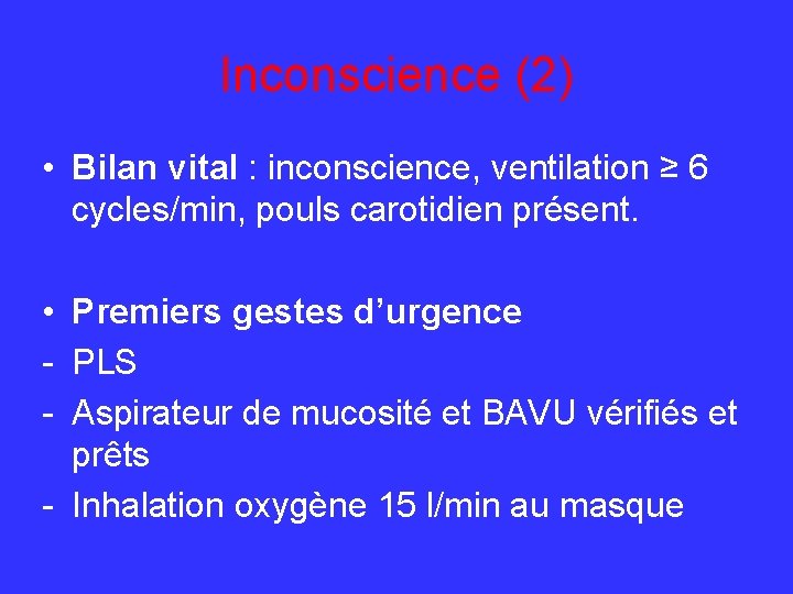 Inconscience (2) • Bilan vital : inconscience, ventilation ≥ 6 cycles/min, pouls carotidien présent.