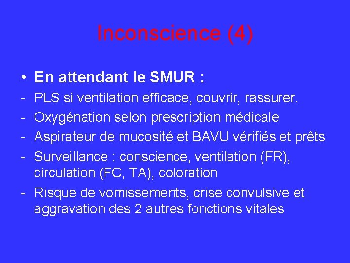 Inconscience (4) • En attendant le SMUR : - PLS si ventilation efficace, couvrir,