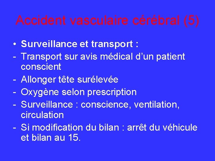 Accident vasculaire cérébral (5) • Surveillance et transport : - Transport sur avis médical