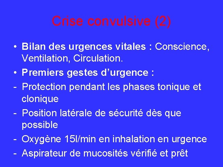 Crise convulsive (2) • Bilan des urgences vitales : Conscience, Ventilation, Circulation. • Premiers