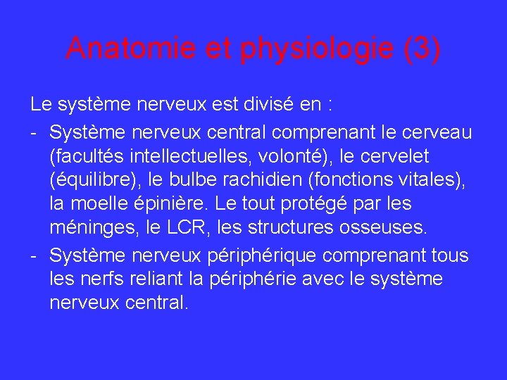 Anatomie et physiologie (3) Le système nerveux est divisé en : - Système nerveux