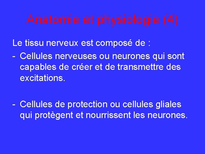 Anatomie et physiologie (4) Le tissu nerveux est composé de : - Cellules nerveuses