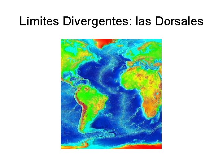 Límites Divergentes: las Dorsales Límites Divergentes: las Dorsales