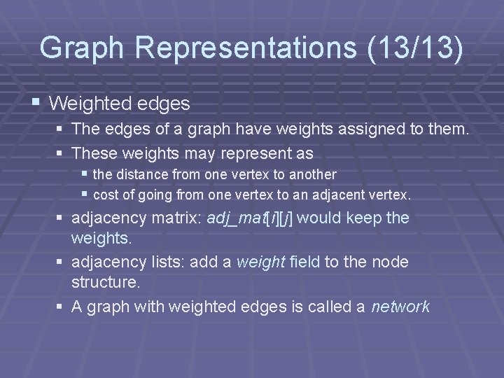 Graph Representations (13/13) § Weighted edges § The edges of a graph have weights Graph Representations (13/13) § Weighted edges § The edges of a graph have weights