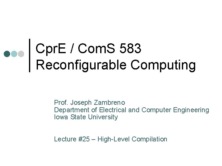 Cpr. E / Com. S 583 Reconfigurable Computing Prof. Joseph Zambreno Department of Electrical
