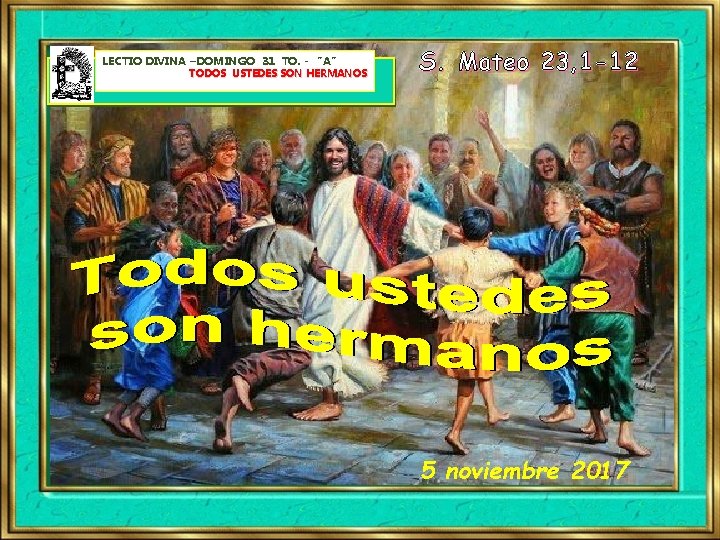 LECTIO DIVINA –DOMINGO 31 TO. - “A” TODOS USTEDES SON HERMANOS S. Mateo 23,