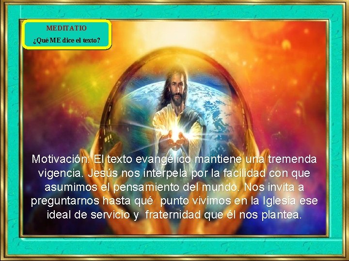 MEDITATIO ¿Qué ME dice el texto? Motivación: El texto evangélico mantiene una tremenda vigencia.