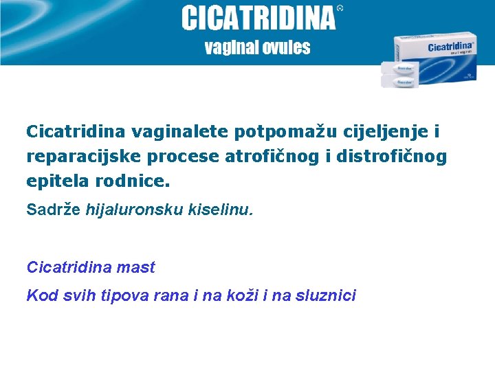 Cicatridina vaginalete potpomažu cijeljenje i reparacijske procese atrofičnog i distrofičnog epitela rodnice. Sadrže hijaluronsku