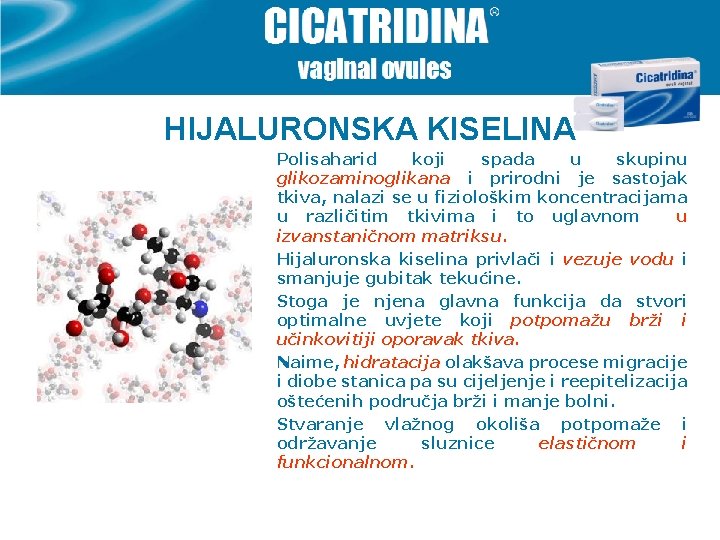 HIJALURONSKA KISELINA Polisaharid koji spada u skupinu glikozaminoglikana i prirodni je sastojak tkiva, nalazi