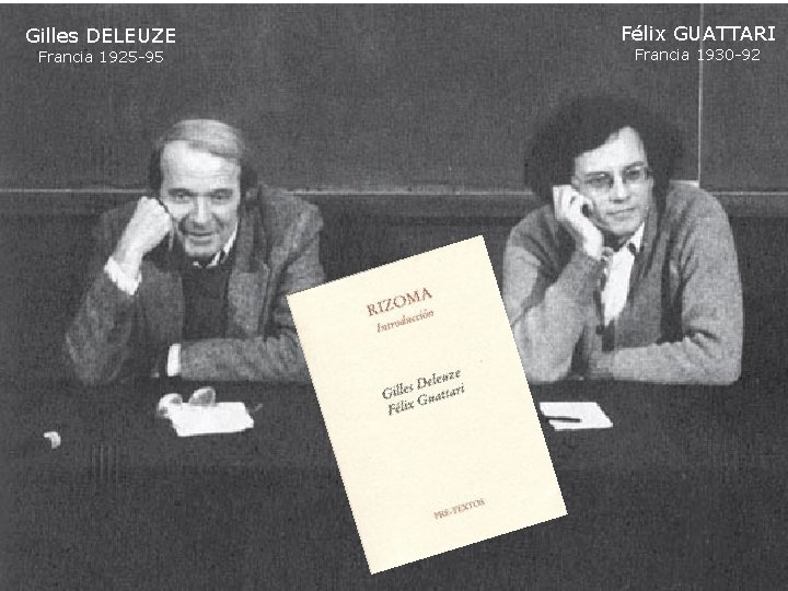 Gilles DELEUZE Francia 1925 -95 Félix GUATTARI Francia 1930 -92 