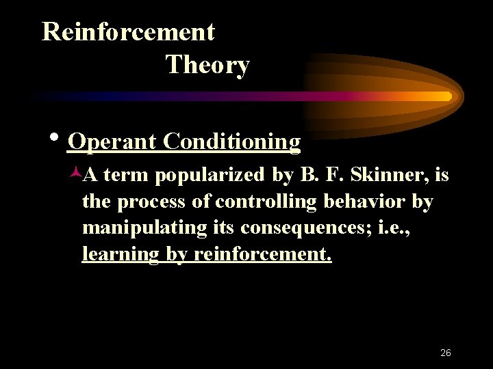 Reinforcement Theory h. Operant Conditioning ©A term popularized by B. F. Skinner, is the