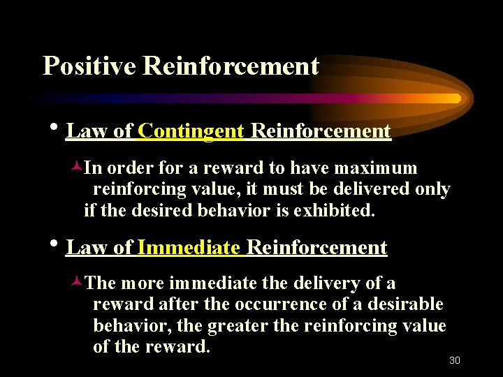 Positive Reinforcement h. Law of Contingent Reinforcement ©In order for a reward to have