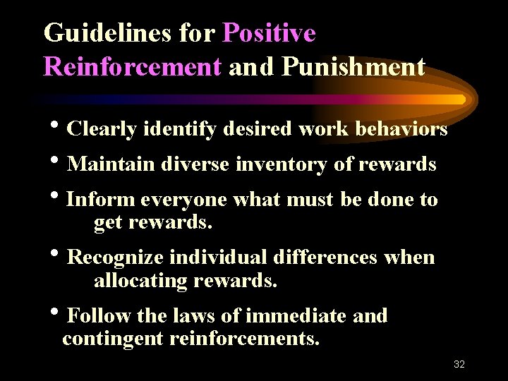 Guidelines for Positive Reinforcement and Punishment h. Clearly identify desired work behaviors h. Maintain
