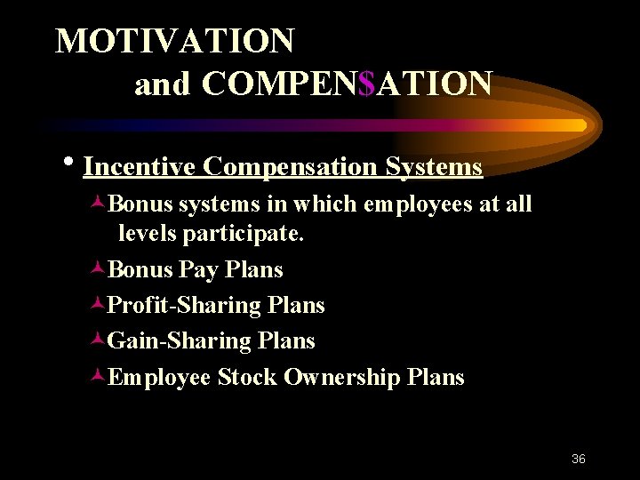 MOTIVATION and COMPEN$ATION h. Incentive Compensation Systems ©Bonus systems in which employees at all