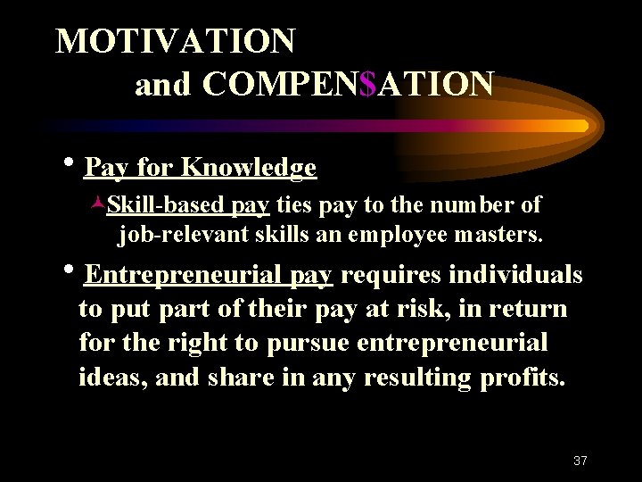 MOTIVATION and COMPEN$ATION h. Pay for Knowledge ©Skill-based pay ties pay to the number