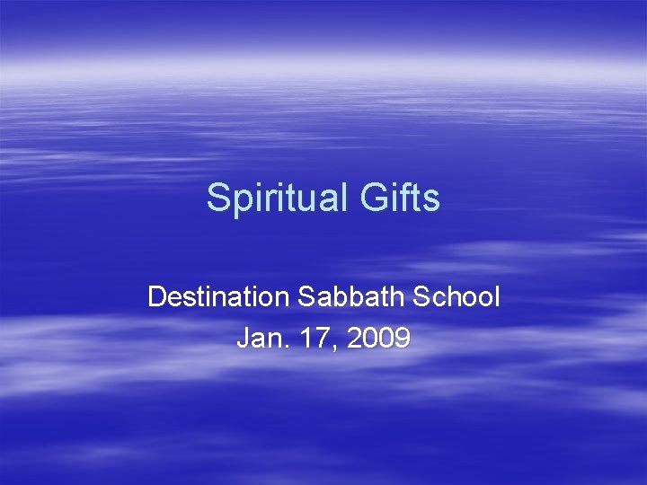 Spiritual Gifts Destination Sabbath School Jan. 17, 2009 