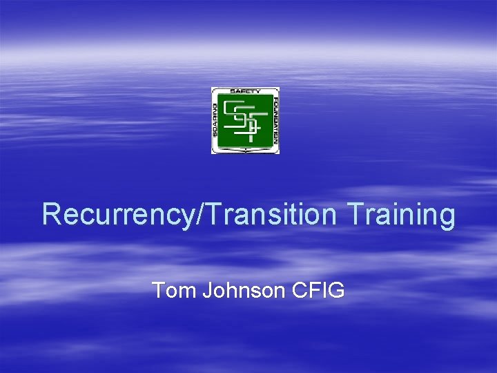 Recurrency/Transition Training Tom Johnson CFIG 