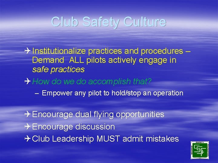 Club Safety Culture Q Institutionalize practices and procedures – Demand ALL pilots actively engage